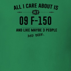 All I Care About Is My 09 F-150 And Beer Funny T Shirt
