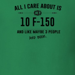 All I Care About Is My 10 F-150 And Beer Funny T Shirt