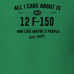 All I Care About Is My 12 F-150 And Beer Funny T Shirt