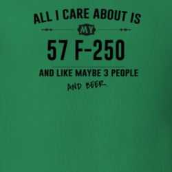 All I Care About Is My 57 F-250 And Beer Funny T Shirt