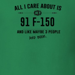 All I Care About Is My 91 F-150 And Beer Funny T Shirt