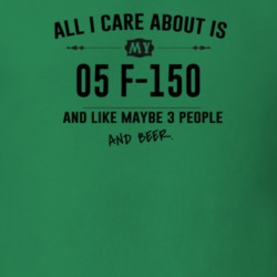 All I Care About Is My 05 F-150 And Beer Funny T Shirt