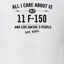 All I Care About Is My 11 F-150 And Beer Funny T Shirt