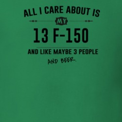 All I Care About Is My 13 F-150 And Beer Funny T Shirt