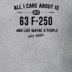 All I Care About Is My 63 F-250 And Beer Funny T Shirt