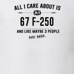 All I Care About Is My 67 F-250 And Beer Funny T Shirt