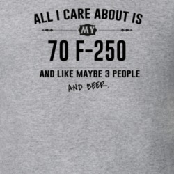 All I Care About Is My 70 F-250 And Beer Funny T Shirt