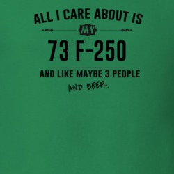 All I Care About Is My 73 F-250 And Beer Funny T Shirt