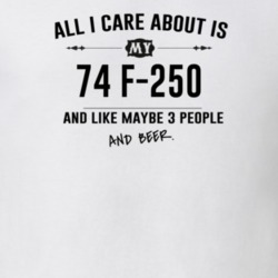 All I Care About Is My 74 F-250 And Beer Funny T Shirt