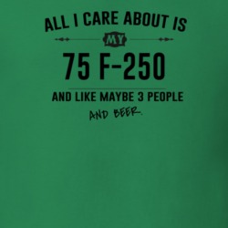 All I Care About Is My 75 F-250 And Beer Funny T Shirt