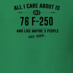 All I Care About Is My 76 F-250 And Beer Funny T Shirt