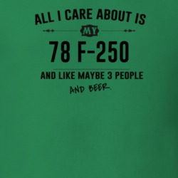 All I Care About Is My 78 F-250 And Beer Funny T Shirt