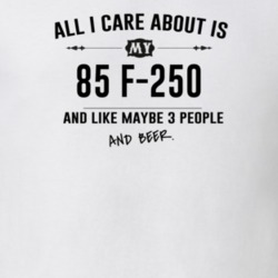 All I Care About Is My 85 F-250 And Beer Funny T Shirt