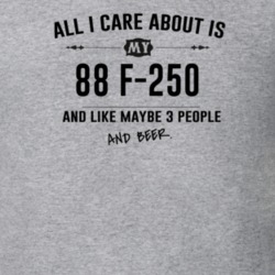 All I Care About Is My 88 F-250 And Beer Funny T Shirt