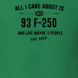 All I Care About Is My 93 F-250 And Beer Funny T Shirt