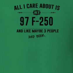 All I Care About Is My 97 F-250 And Beer Funny T Shirt