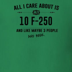 All I Care About Is My 10 F-250 And Beer Funny T Shirt