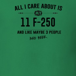 All I Care About Is My 11 F-250 And Beer Funny T Shirt