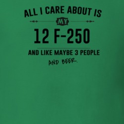 All I Care About Is My 12 F-250 And Beer Funny T Shirt