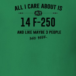 All I Care About Is My 14 F-250 And Beer Funny T Shirt