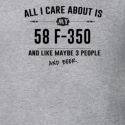 All I Care About Is My 58 F-350 And Beer Funny T Shirt
