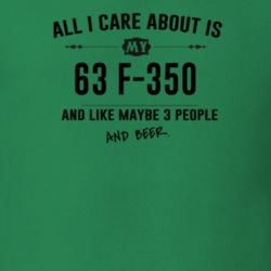 All I Care About Is My 63 F-350 And Beer Funny T Shirt