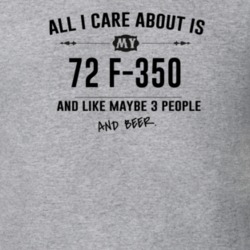 All I Care About Is My 72 F-350 And Beer Funny T Shirt