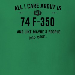 All I Care About Is My 74 F-350 And Beer Funny T Shirt