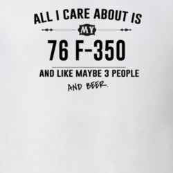 All I Care About Is My 76 F-350 And Beer Funny T Shirt