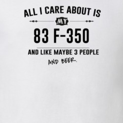 All I Care About Is My 83 F-350 And Beer Funny T Shirt