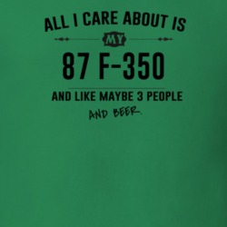 All I Care About Is My 87 F-350 And Beer Funny T Shirt