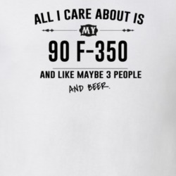 All I Care About Is My 90 F-350 And Beer Funny T Shirt