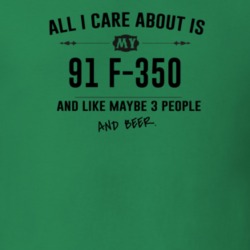 All I Care About Is My 91 F-350 And Beer Funny T Shirt