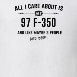 All I Care About Is My 97 F-350 And Beer Funny T Shirt
