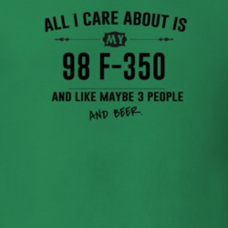 All I Care About Is My 98 F-350 And Beer Funny T Shirt