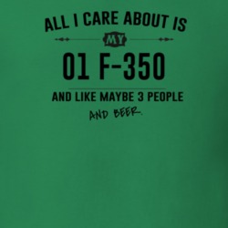 All I Care About Is My 01 F-350 And Beer Funny T Shirt