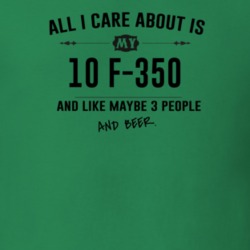 All I Care About Is My 10 F-350 And Beer Funny T Shirt