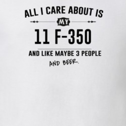 All I Care About Is My 11 F-350 And Beer Funny T Shirt