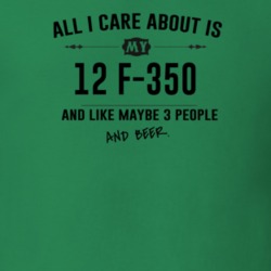 All I Care About Is My 12 F-350 And Beer Funny T Shirt