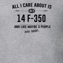 All I Care About Is My 14 F-350 And Beer Funny T Shirt