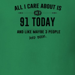 All I Care About Is My 91 Today And Beer Funny T Shirt