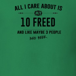 All I Care About Is My 10 Freed And Beer Funny T Shirt