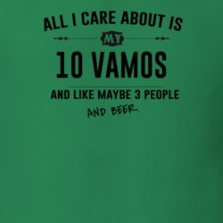 All I Care About Is My 10 Vamos And Beer Funny T Shirt