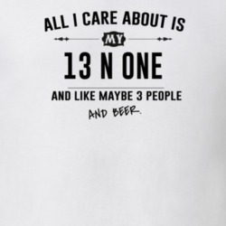 All I Care About Is My 13 N One And Beer Funny T Shirt