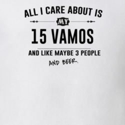 All I Care About Is My 15 Vamos And Beer Funny T Shirt
