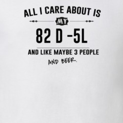 All I Care About Is My 82 D -5L And Beer Funny T Shirt