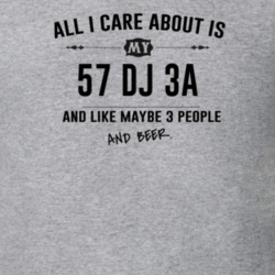 All I Care About Is My 57 Dj 3A And Beer Funny T Shirt
