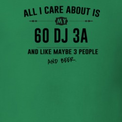All I Care About Is My 60 Dj 3A And Beer Funny T Shirt