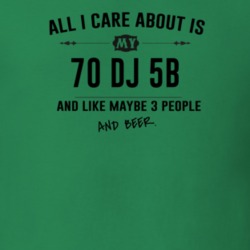 All I Care About Is My 70 Dj 5B And Beer Funny T Shirt
