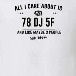 All I Care About Is My 78 Dj 5F And Beer Funny T Shirt
